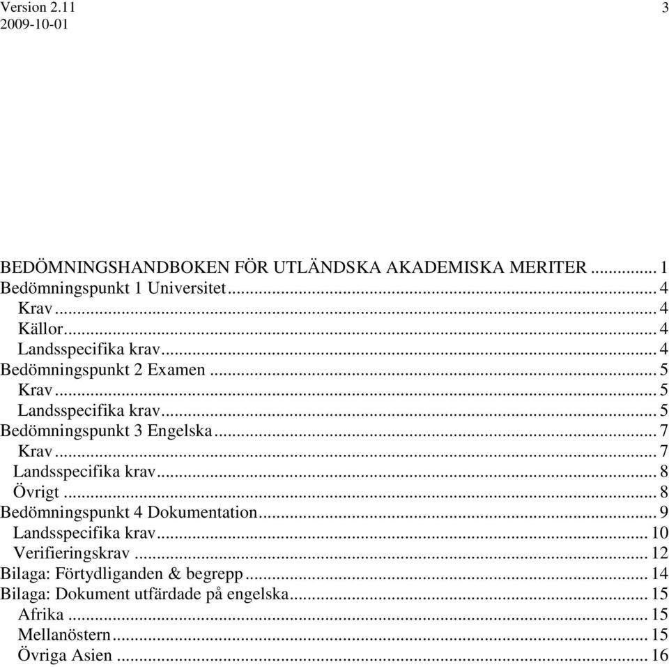 .. 7 Krav... 7 Landsspecifika krav... 8 Övrigt... 8 Bedömningspunkt 4 Dokumentation... 9 Landsspecifika krav.