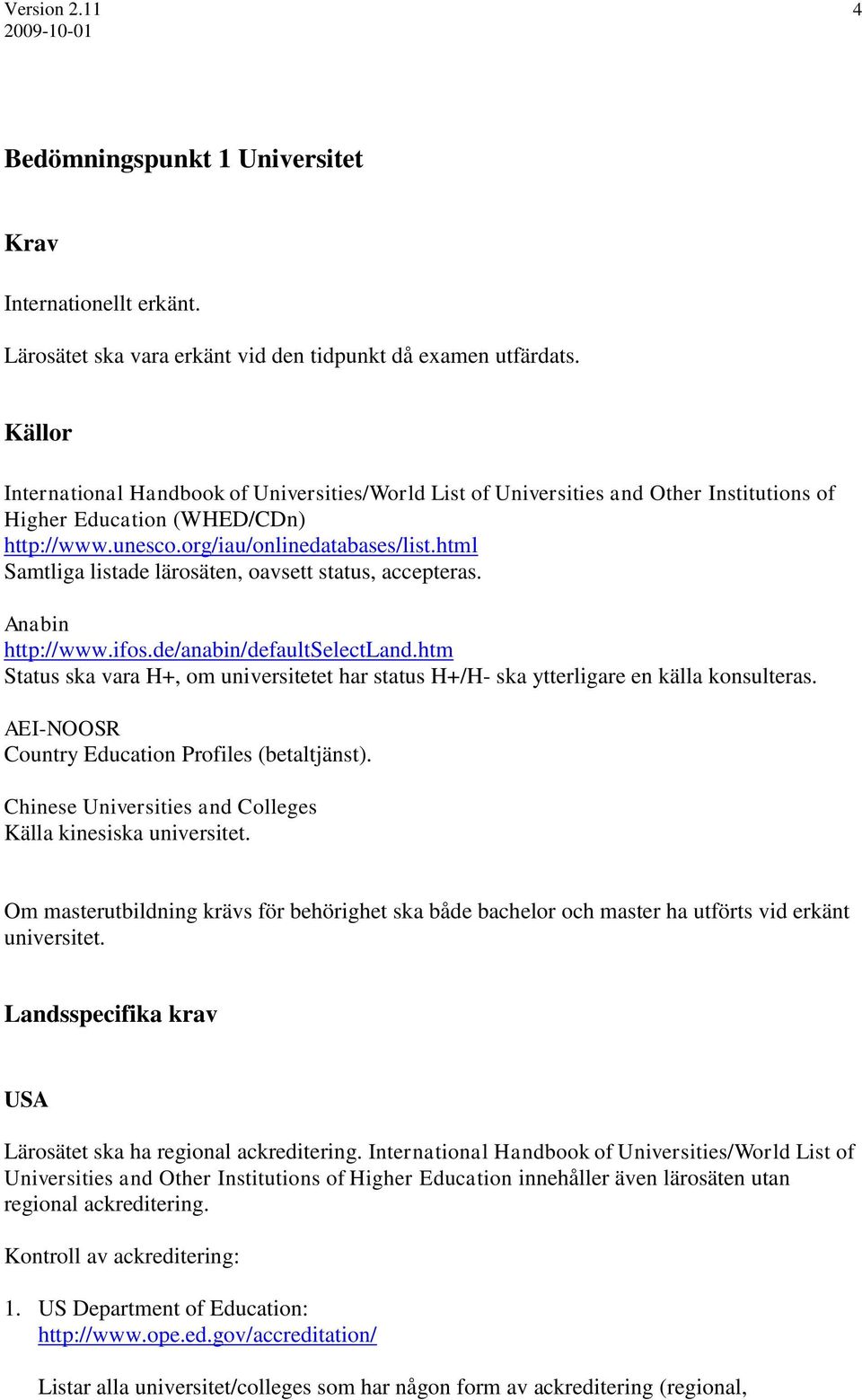 html Samtliga listade lärosäten, oavsett status, accepteras. Anabin http://www.ifos.de/anabin/defaultselectland.