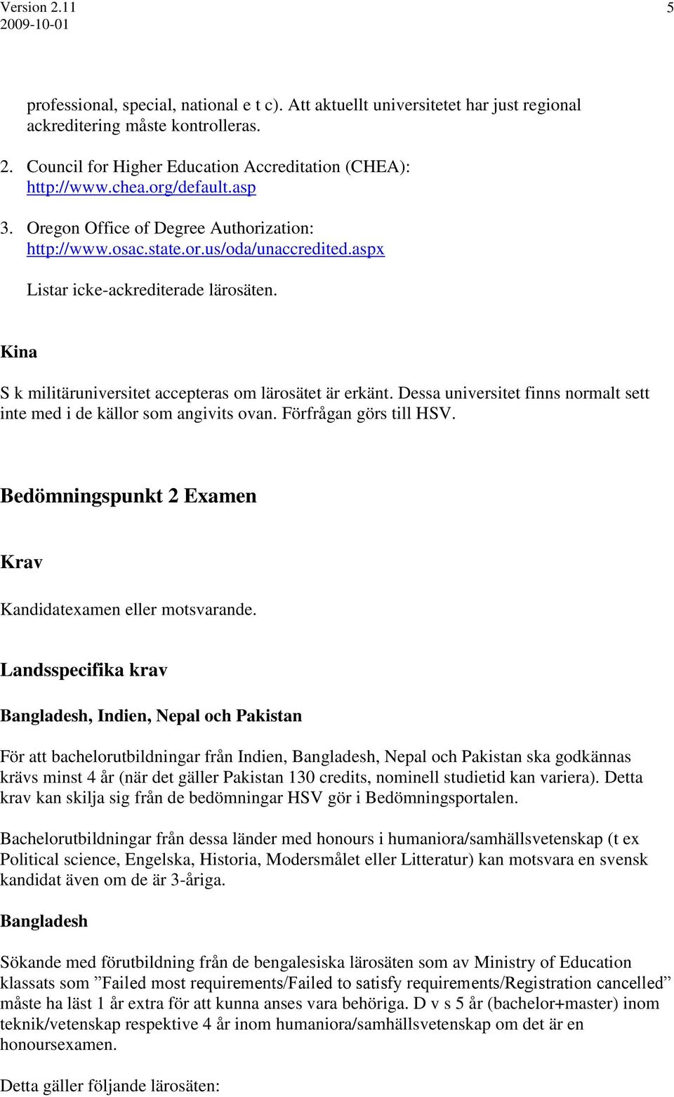 Kina S k militäruniversitet accepteras om lärosätet är erkänt. Dessa universitet finns normalt sett inte med i de källor som angivits ovan. Förfrågan görs till HSV.