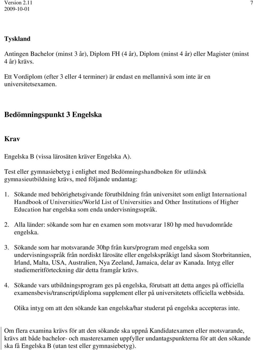 Test eller gymnasiebetyg i enlighet med Bedömningshandboken för utländsk gymnasieutbildning krävs, med följande undantag: 1.
