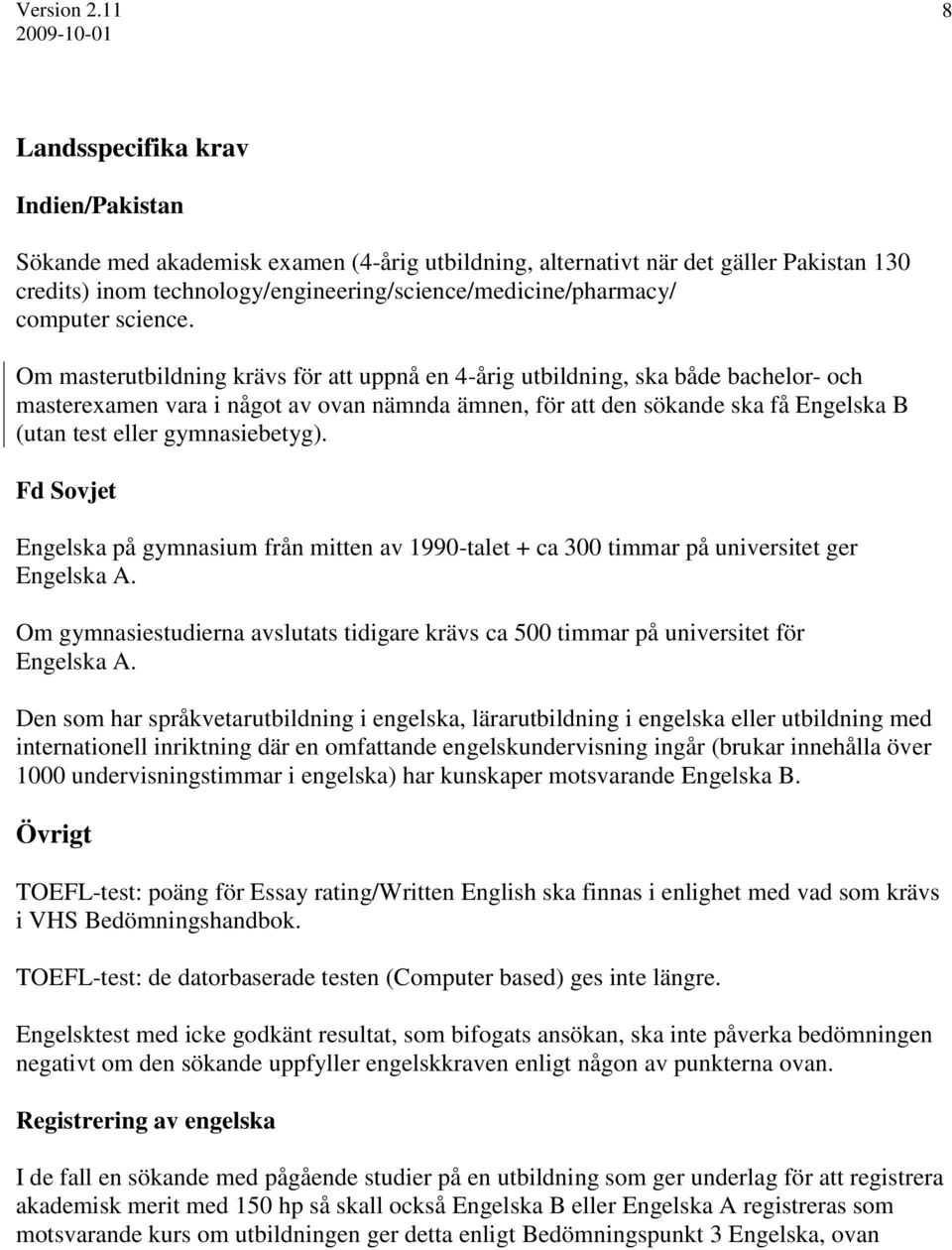 Om masterutbildning krävs för att uppnå en 4-årig utbildning, ska både bachelor- och masterexamen vara i något av ovan nämnda ämnen, för att den sökande ska få Engelska B (utan test eller