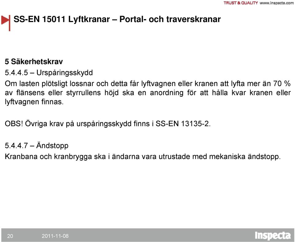 kranen eller lyftvagnen finnas. OBS! Övriga krav på urspåringsskydd finns i SS-EN 13135-2. 5.