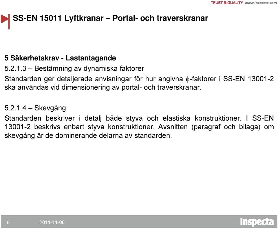 SS-EN 13001-2 ska användas vid dimensionering av portal- och traverskranar. 5.2.1.4 Skevgång Standarden beskriver i detalj både styva och elastiska konstruktioner.