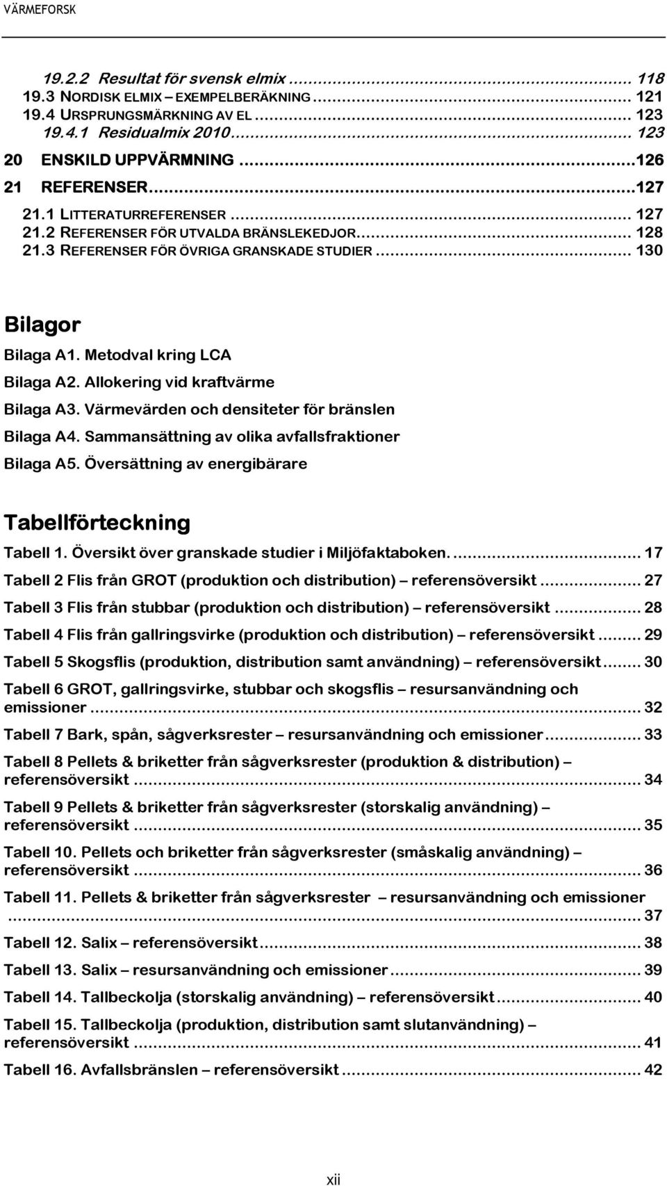Allokering vid kraftvärme Bilaga A3. Värmevärden och densiteter för bränslen Bilaga A4. Sammansättning av olika avfallsfraktioner Bilaga A5. Översättning av energibärare Tabellförteckning Tabell 1.