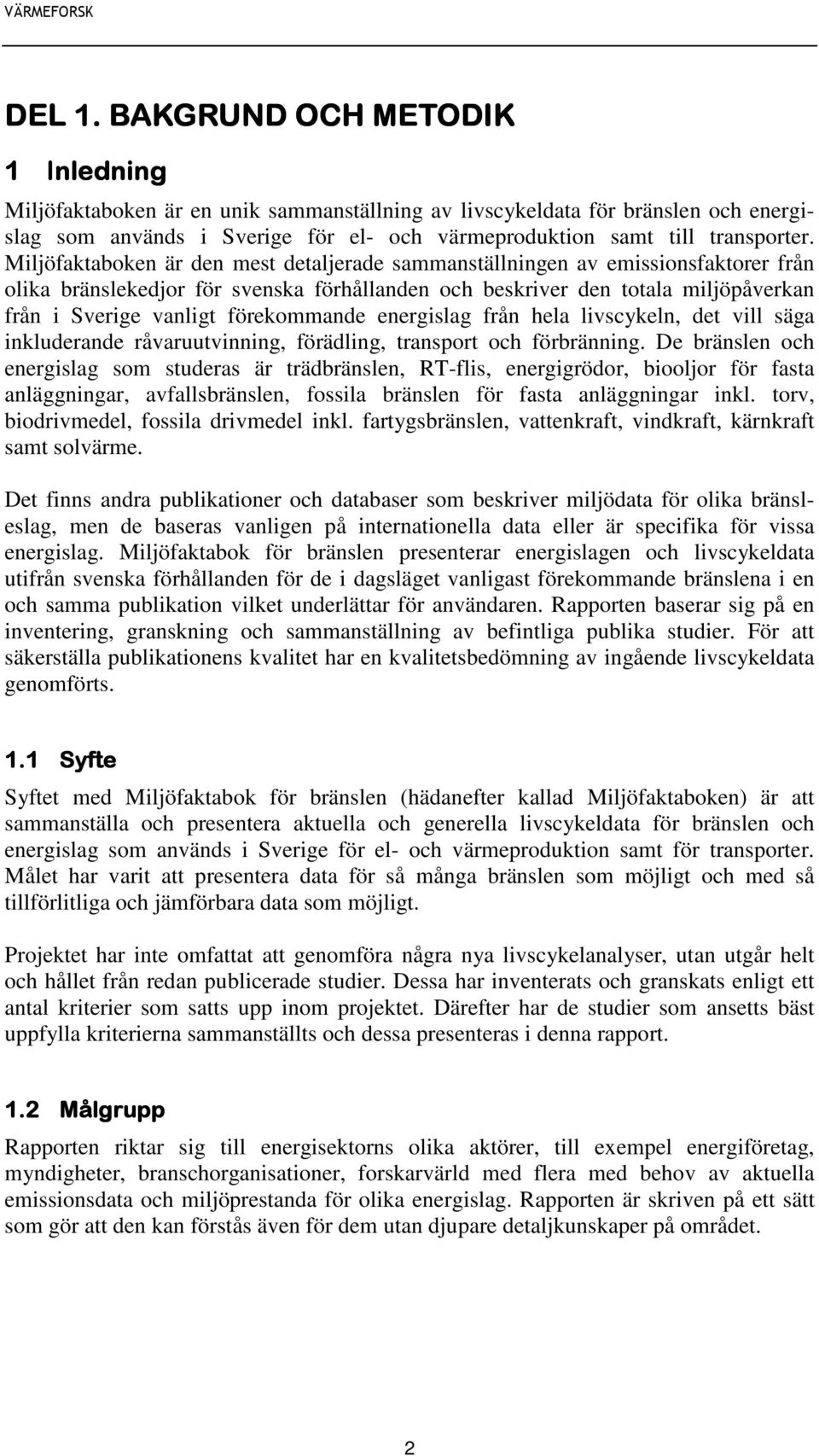 förekommande energislag från hela livscykeln, det vill säga inkluderande råvaruutvinning, förädling, transport och förbränning.