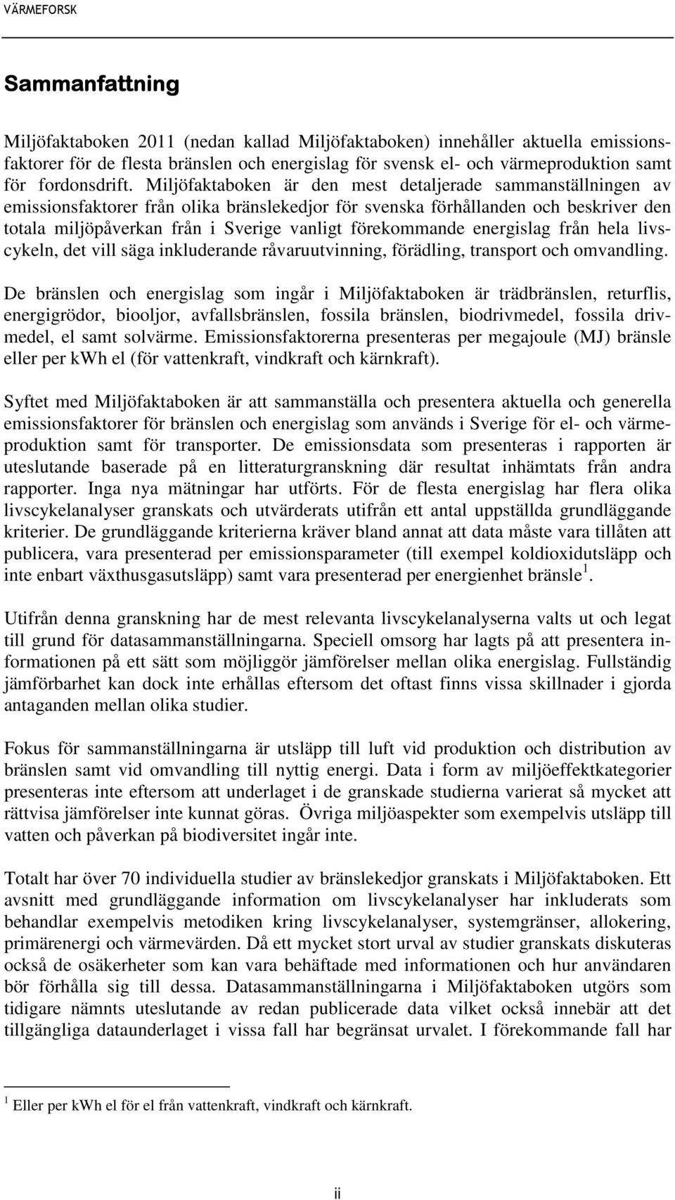 förekommande energislag från hela livscykeln, det vill säga inkluderande råvaruutvinning, förädling, transport och omvandling.