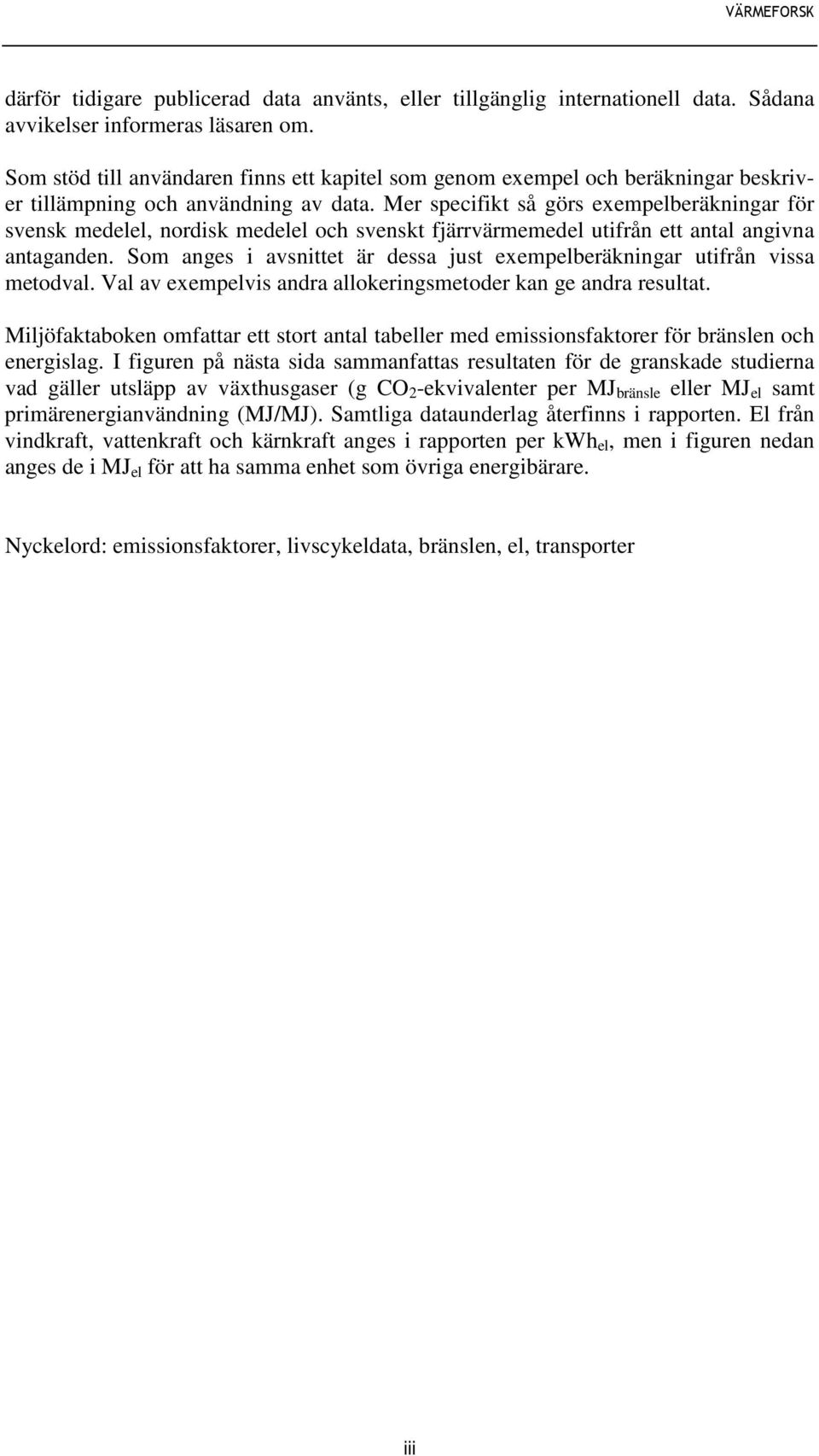 Mer specifikt så görs exempelberäkningar för svensk medelel, nordisk medelel och svenskt fjärrvärmemedel utifrån ett antal angivna antaganden.