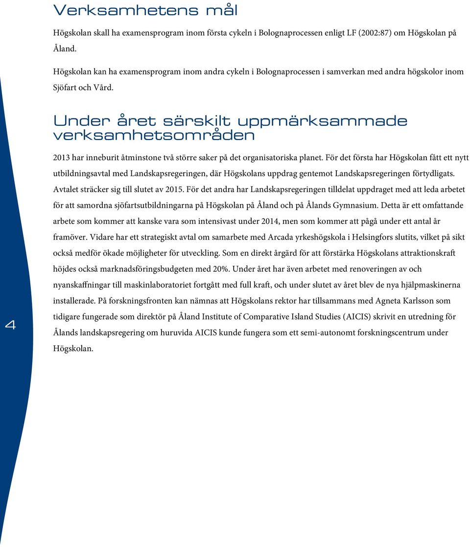 Under året särskilt uppmärksammade verksamhetsområden 4 2013 har inneburit åtminstone två större saker på det organisatoriska planet.