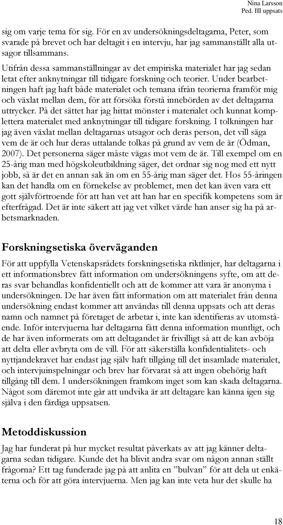 Under bearbetningen haft jag haft både materialet och temana ifrån teorierna framför mig och växlat mellan dem, för att försöka förstå innebörden av det deltagarna uttrycker.