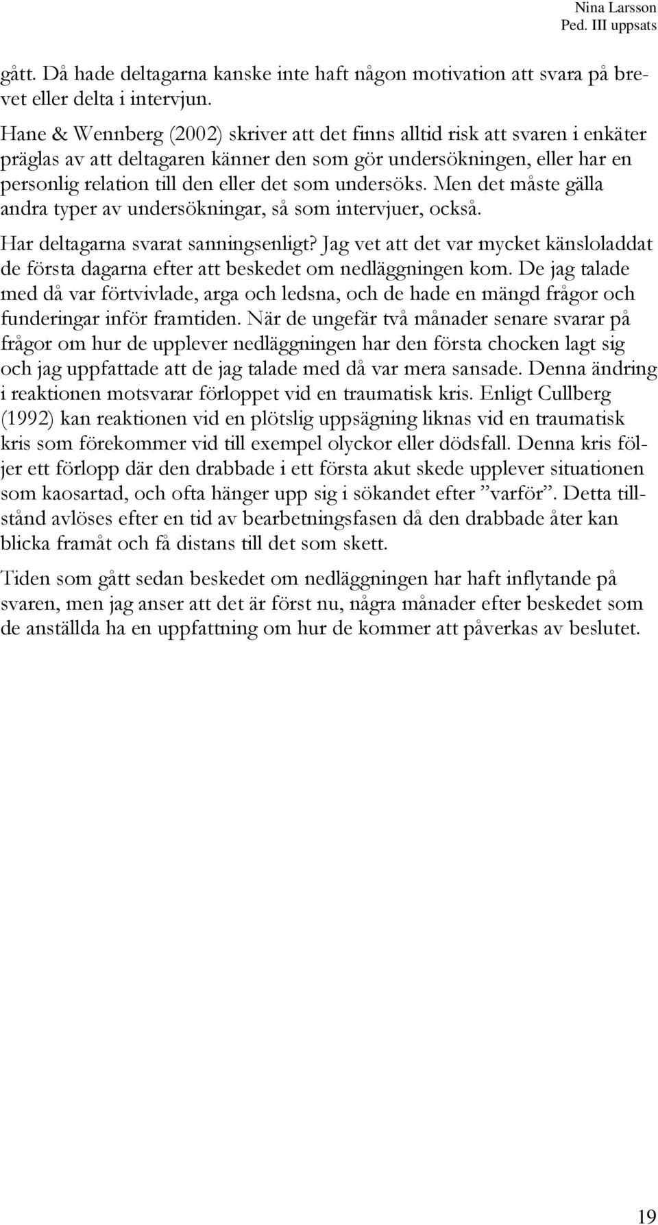 undersöks. Men det måste gälla andra typer av undersökningar, så som intervjuer, också. Har deltagarna svarat sanningsenligt?