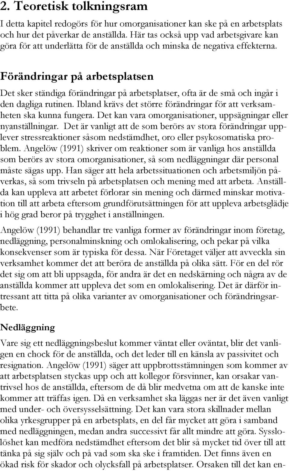 Förändringar på arbetsplatsen Det sker ständiga förändringar på arbetsplatser, ofta är de små och ingår i den dagliga rutinen.