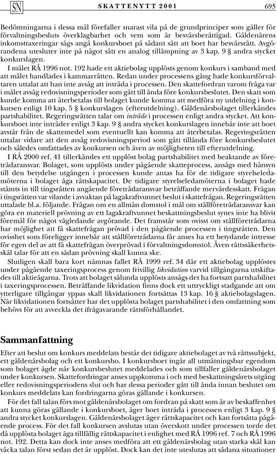 I målet RÅ 1996 not. 192 hade ett aktiebolag upplösts genom konkurs i samband med att målet handlades i kammarrätten.