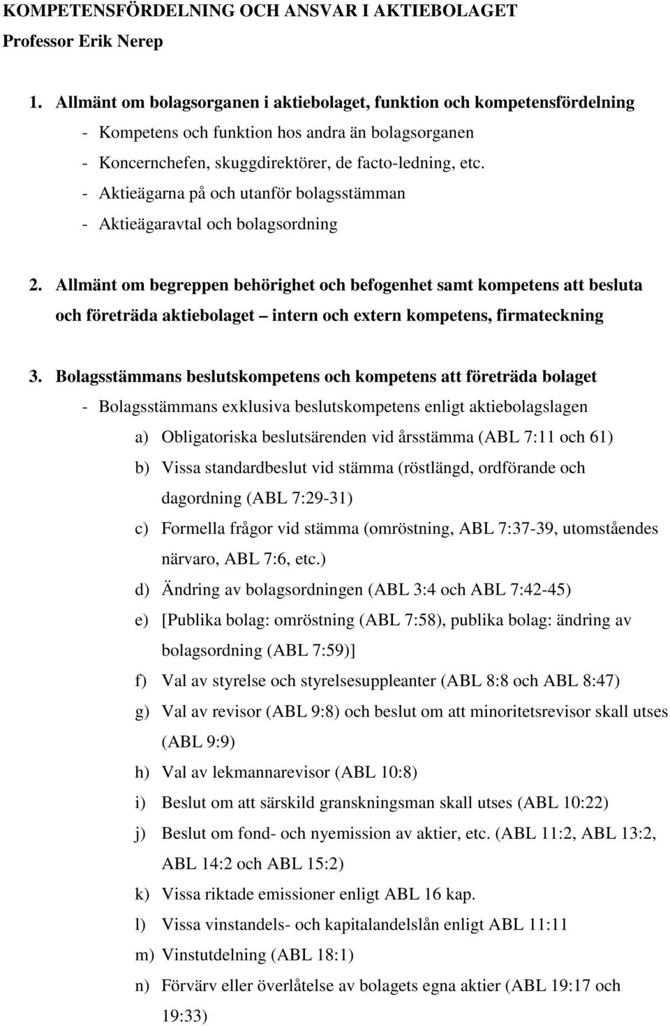 - Aktieägarna på och utanför bolagsstämman - Aktieägaravtal och bolagsordning 2.