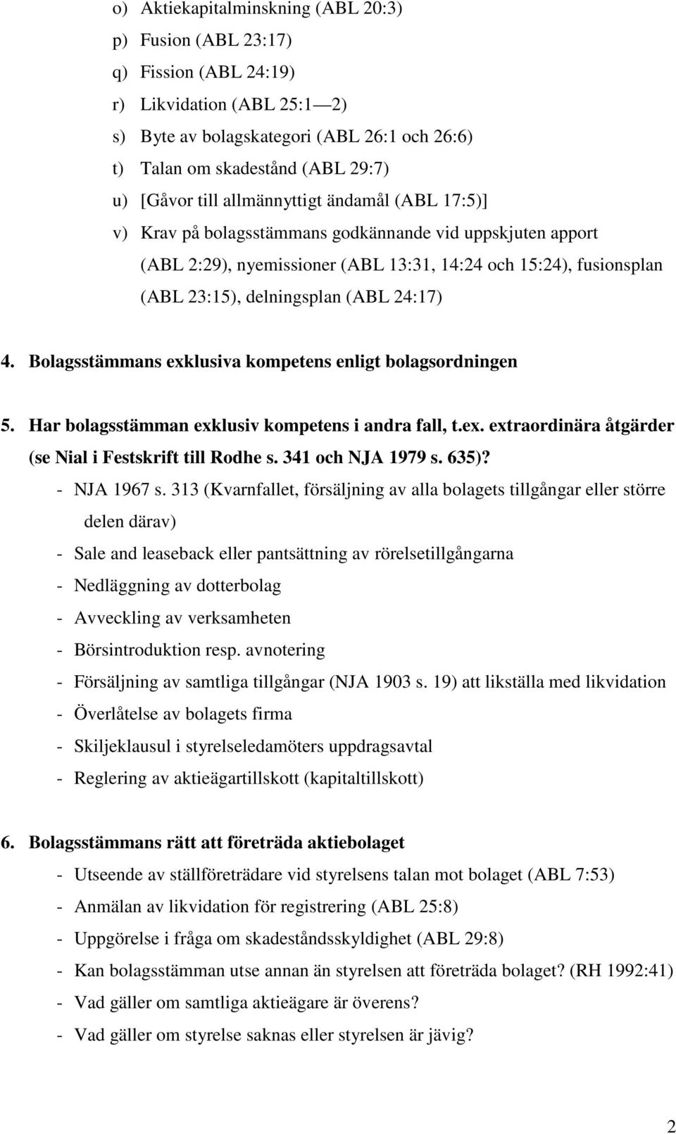 24:17) 4. Bolagsstämmans exklusiva kompetens enligt bolagsordningen 5. Har bolagsstämman exklusiv kompetens i andra fall, t.ex. extraordinära åtgärder (se Nial i Festskrift till Rodhe s.