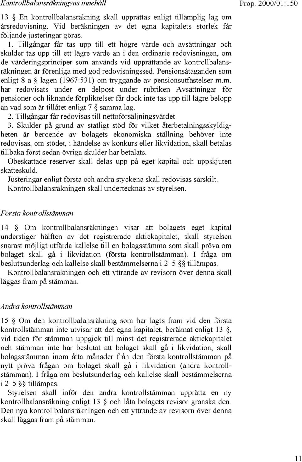 Tillgångar får tas upp till ett högre värde och avsättningar och skulder tas upp till ett lägre värde än i den ordinarie redovisningen, om de värderingsprinciper som används vid upprättande av