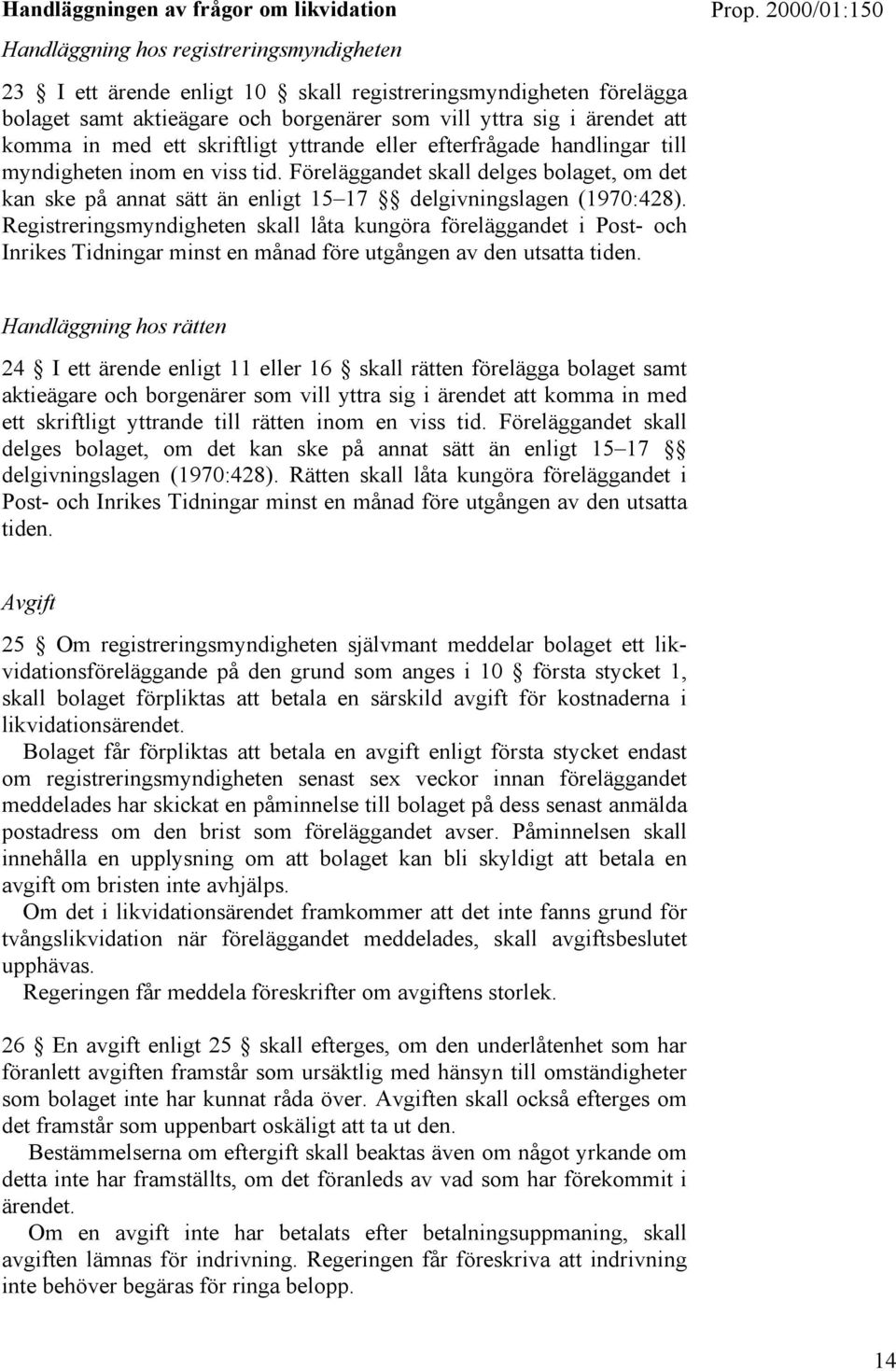 Föreläggandet skall delges bolaget, om det kan ske på annat sätt än enligt 15 17 delgivningslagen (1970:428).