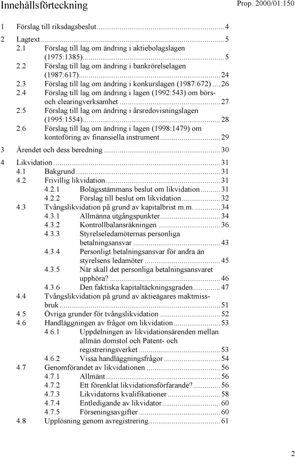 5 Förslag till lag om ändring i årsredovisningslagen (1995:1554)... 28 2.6 Förslag till lag om ändring i lagen (1998:1479) om kontoföring av finansiella instrument... 29 3 Ärendet och dess beredning.