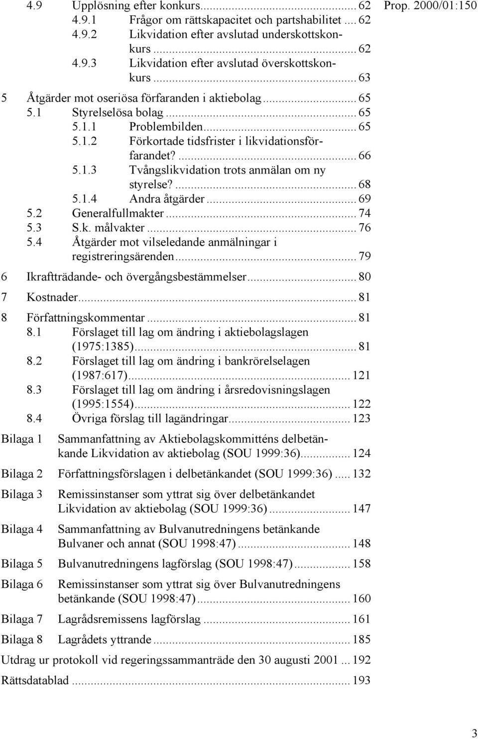 ... 68 5.1.4 Andra åtgärder... 69 5.2 Generalfullmakter... 74 5.3 S.k. målvakter... 76 5.4 Åtgärder mot vilseledande anmälningar i registreringsärenden... 79 6 Ikraftträdande- och övergångsbestämmelser.