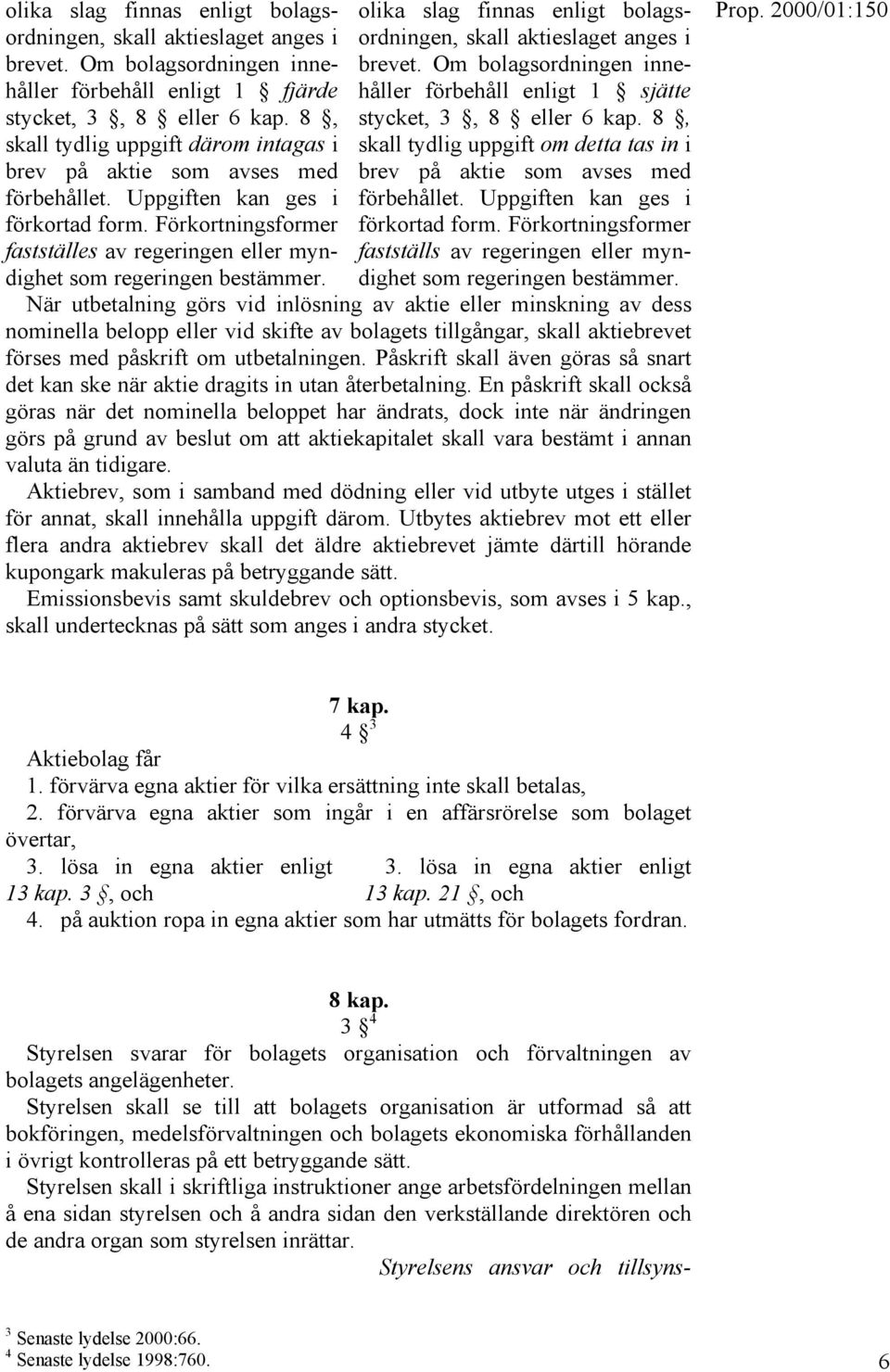 Förkortningsformer fastställes av regeringen eller myndighet som regeringen bestämmer. olika slag finnas enligt bolagsordningen, skall aktieslaget anges i brevet.