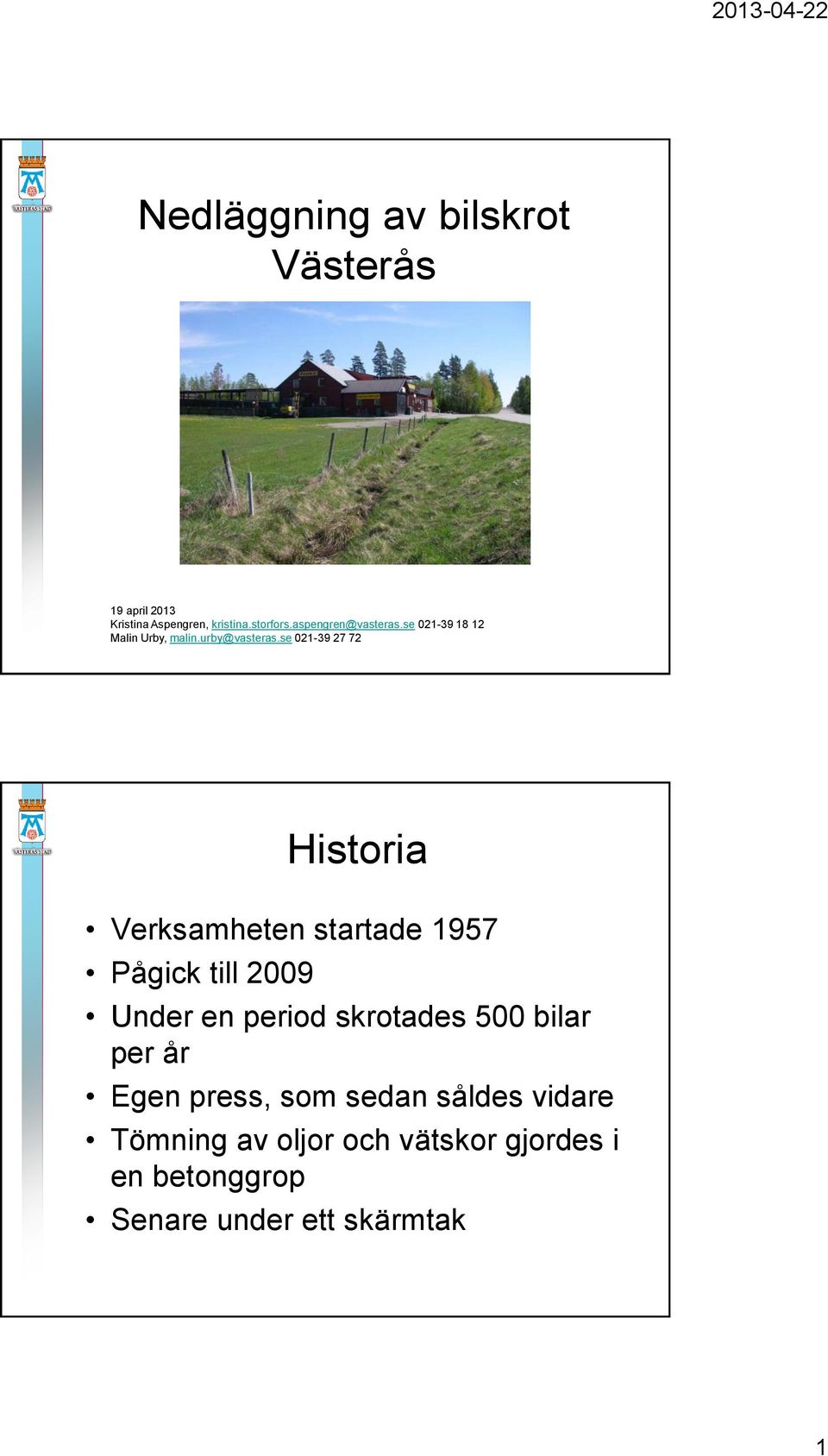 se 021-39 27 72 Historia Verksamheten startade 1957 Pågick till 2009 Under en period skrotades