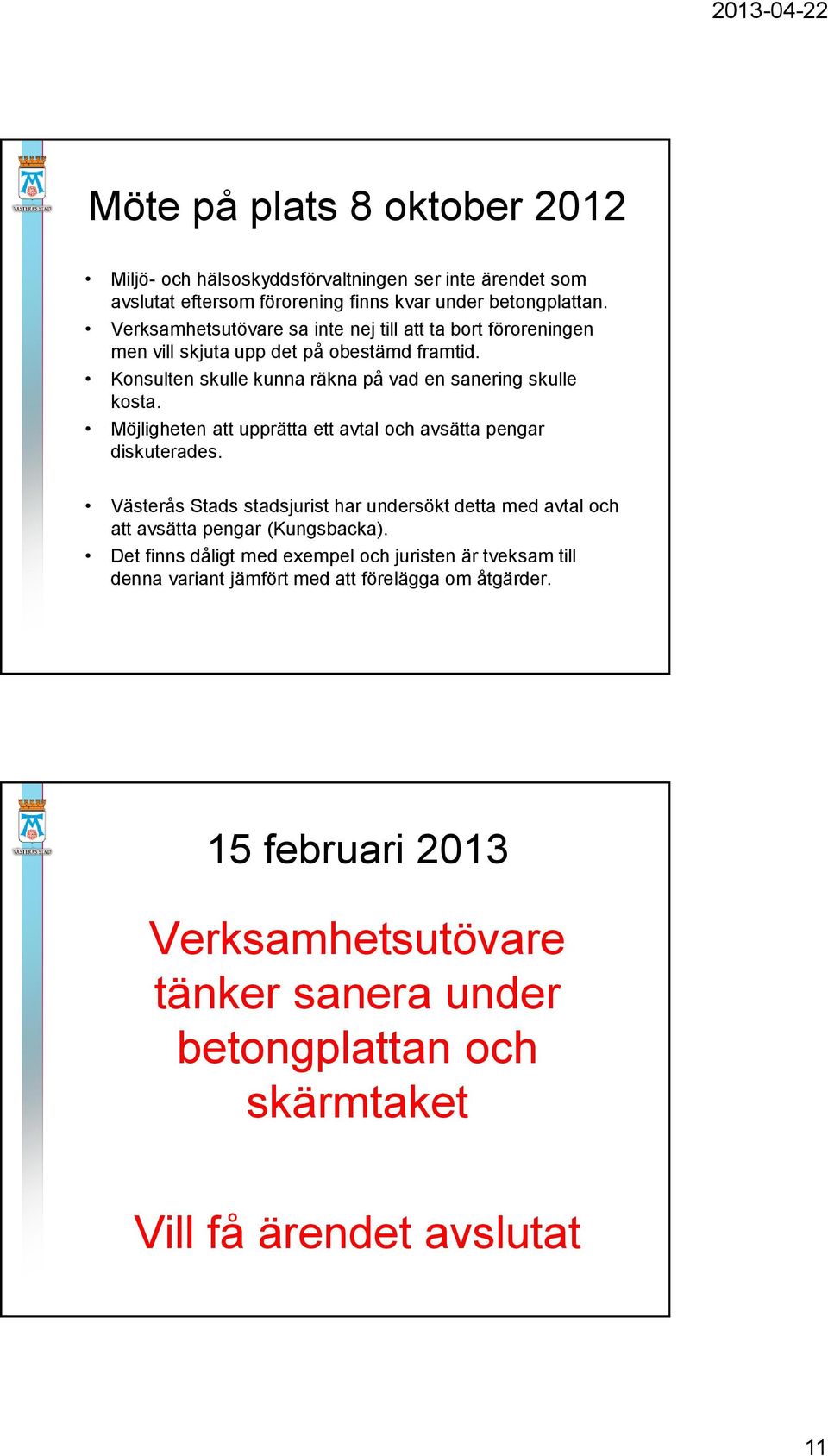 Möjligheten att upprätta ett avtal och avsätta pengar diskuterades. Västerås Stads stadsjurist har undersökt detta med avtal och att avsätta pengar (Kungsbacka).