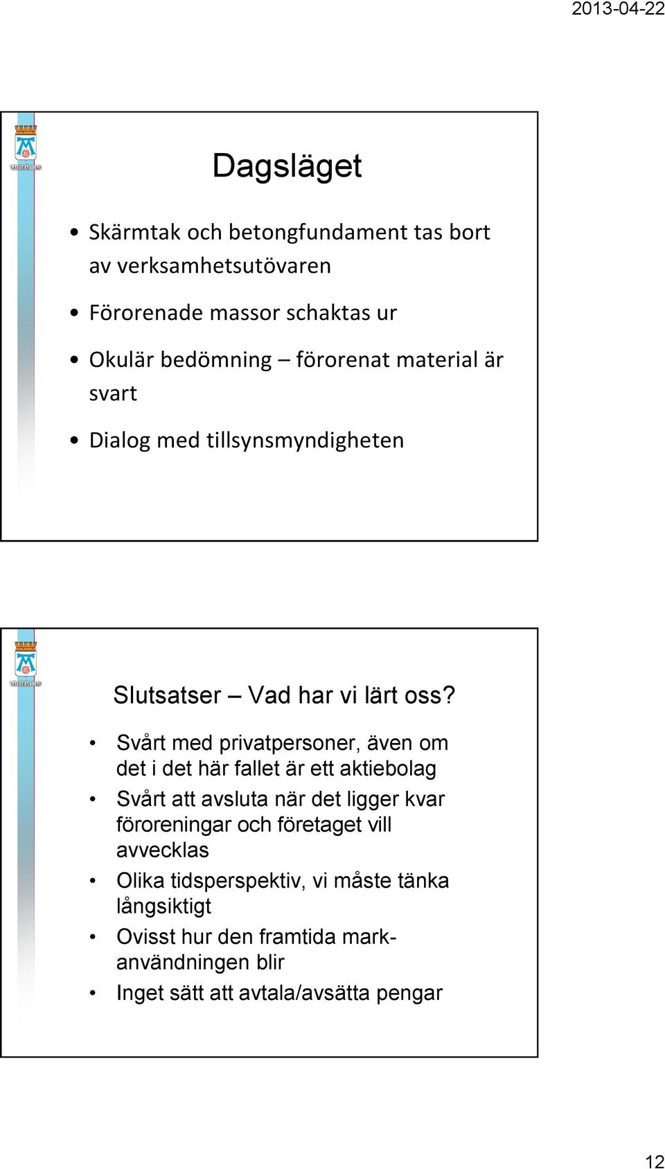 Svårt med privatpersoner, även om det i det här fallet är ett aktiebolag Svårt att avsluta när det ligger kvar föroreningar