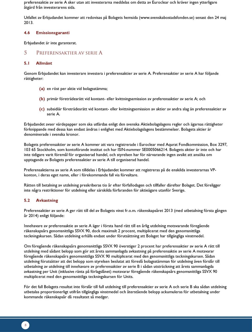 5 PREFERENSAKTIER AV SERIE A 5.1 Allmänt Genom Erbjudandet kan investerare investera i preferensaktier av serie A.
