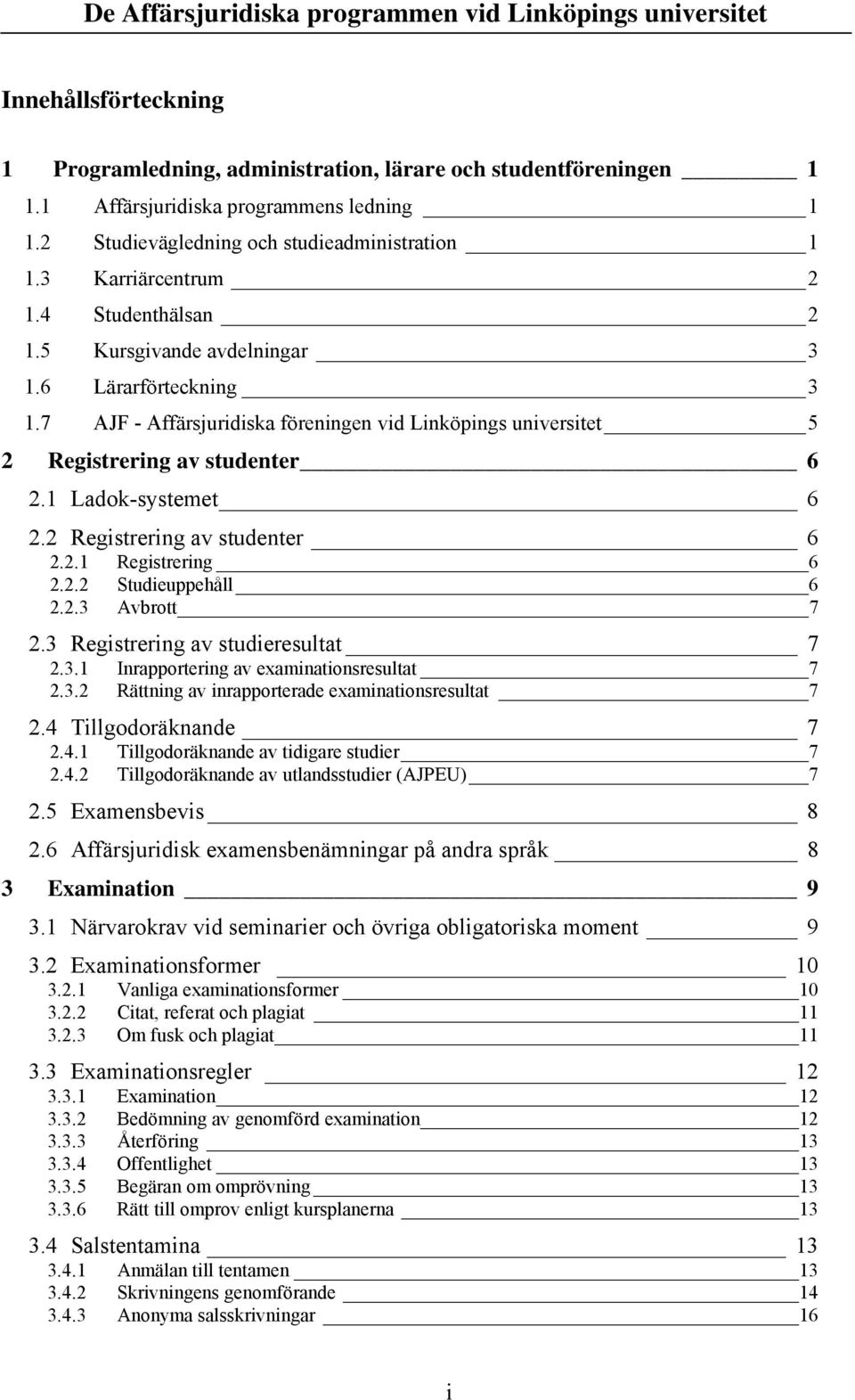 7 AJF - Affärsjuridiska föreningen vid Linköpings universitet 5 2 Registrering av studenter 6 2.1 Ladok-systemet 6 2.2 Registrering av studenter 6 2.2.1 Registrering 6 2.2.2 Studieuppehåll 6 2.2.3 Avbrott 7 2.