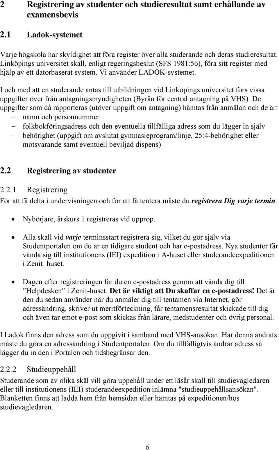 I och med att en studerande antas till utbildningen vid Linköpings universitet förs vissa uppgifter över från antagningsmyndigheten (Byrån för central antagning på VHS).