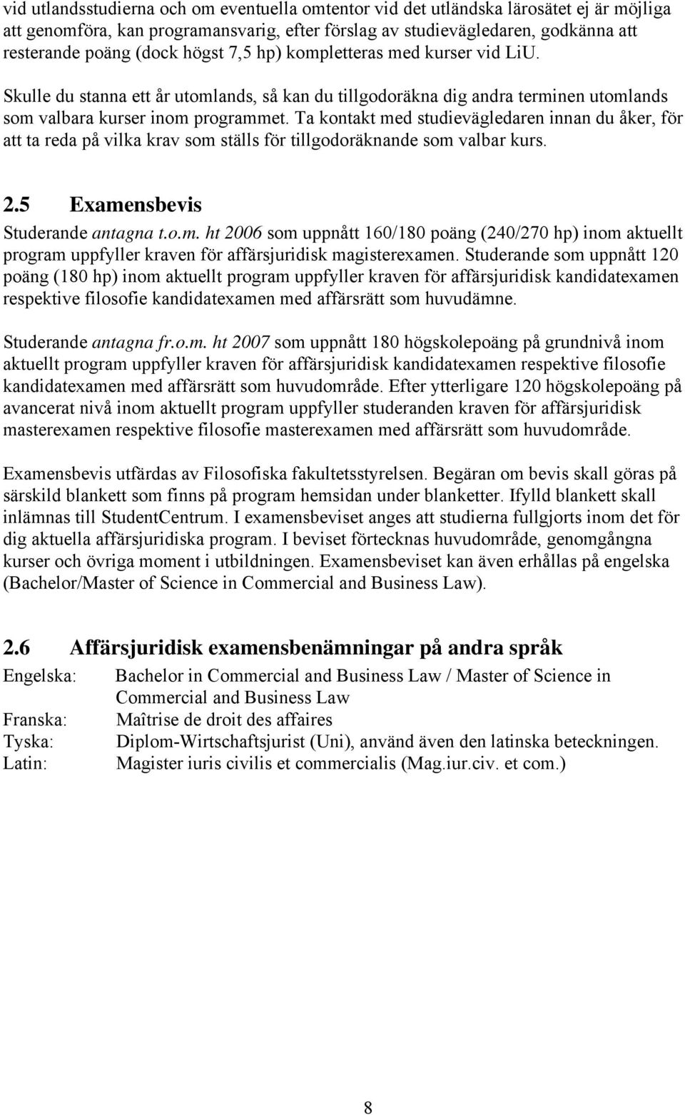 Ta kontakt med studievägledaren innan du åker, för att ta reda på vilka krav som ställs för tillgodoräknande som valbar kurs. 2.5 Examensbevis Studerande antagna t.o.m. ht 2006 som uppnått 160/180 poäng (240/270 hp) inom aktuellt program uppfyller kraven för affärsjuridisk magisterexamen.