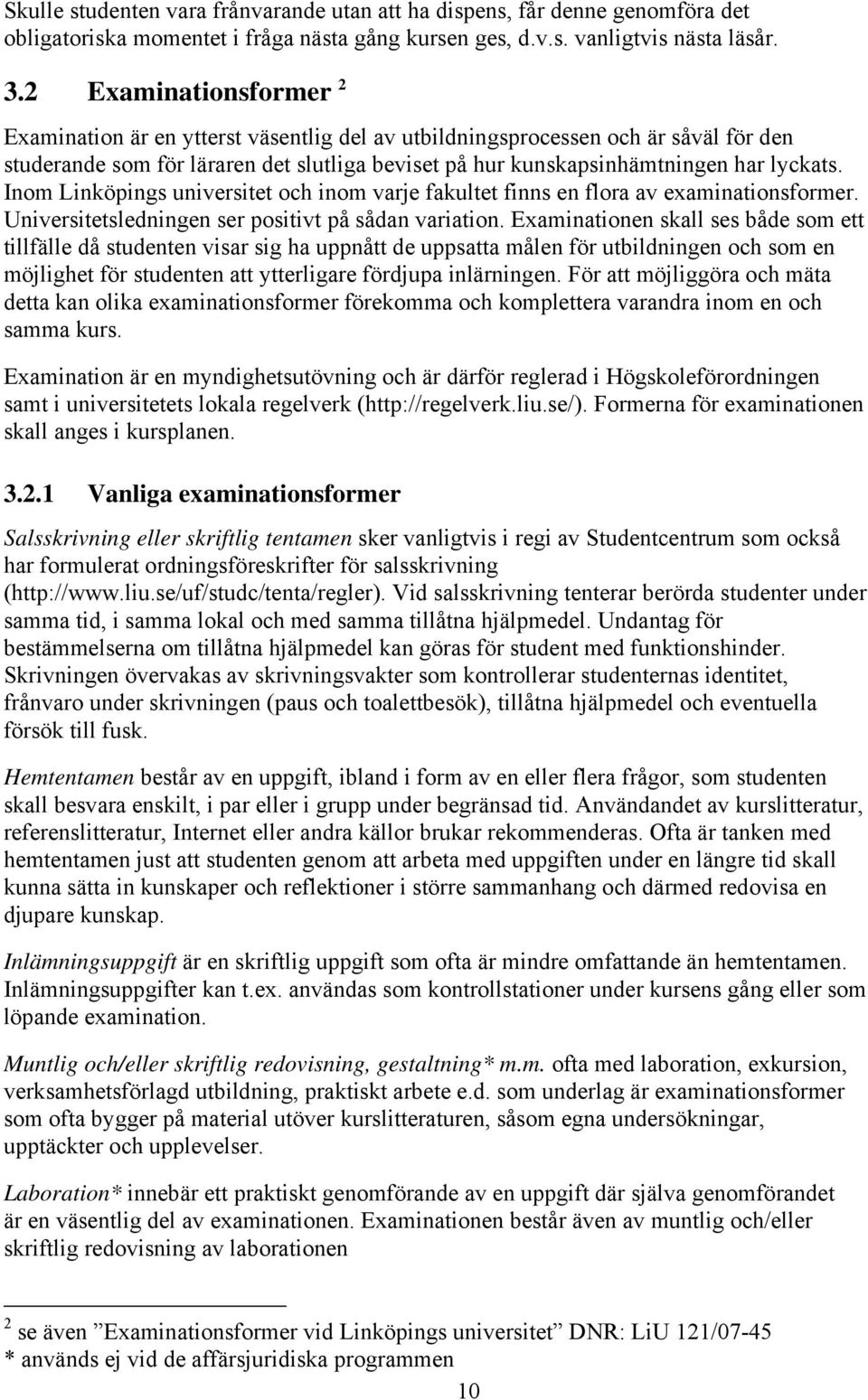 Inom Linköpings universitet och inom varje fakultet finns en flora av examinationsformer. Universitetsledningen ser positivt på sådan variation.