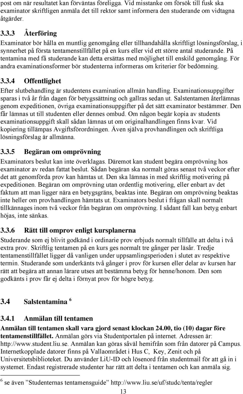 På tentamina med få studerande kan detta ersättas med möjlighet till enskild genomgång. För andra examinationsformer bör studenterna informeras om kriterier för bedömning. 3.