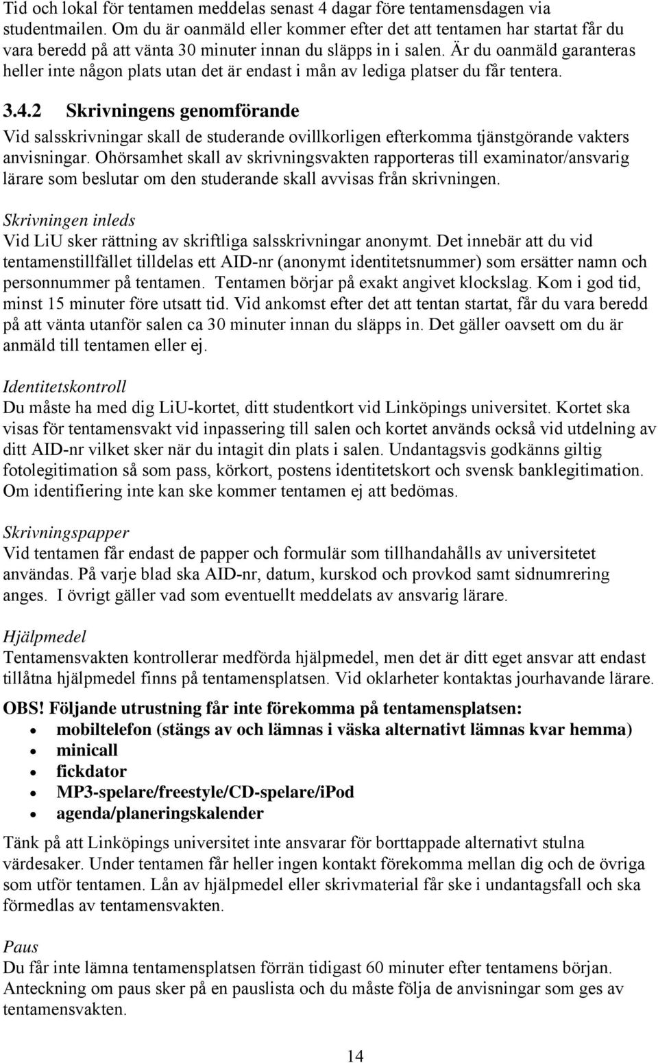 Är du oanmäld garanteras heller inte någon plats utan det är endast i mån av lediga platser du får tentera. 3.4.