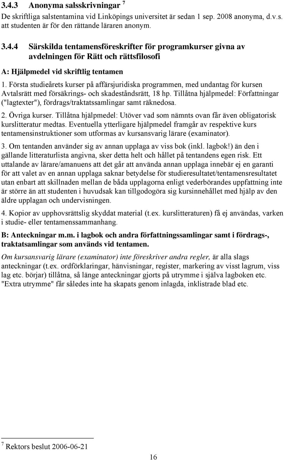 Tillåtna hjälpmedel: Författningar ("lagtexter"), fördrags/traktatssamlingar samt räknedosa. 2. Övriga kurser.