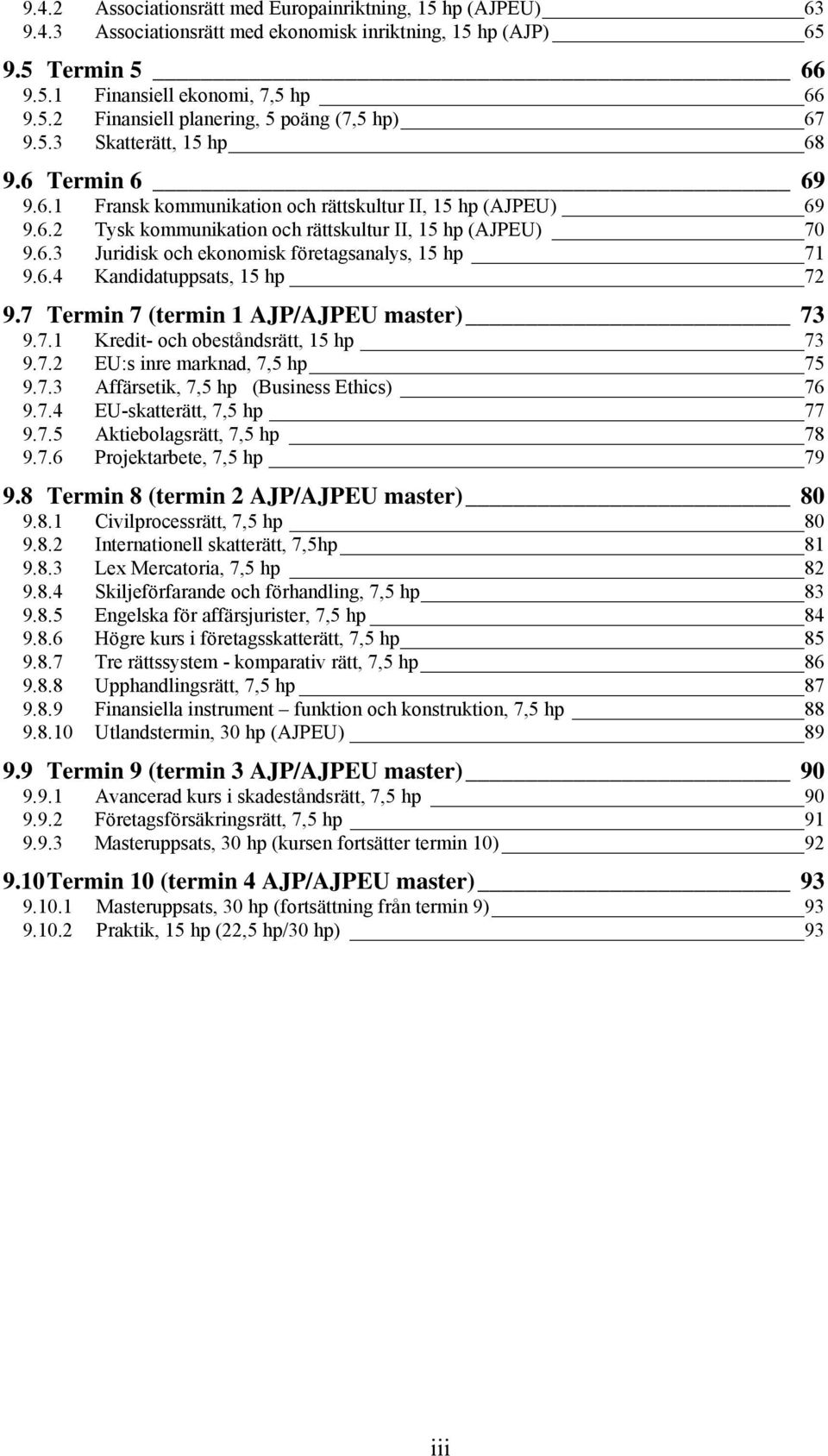 6.4 Kandidatuppsats, 15 hp 72 9.7 Termin 7 (termin 1 AJP/AJPEU master) 73 9.7.1 Kredit- och obeståndsrätt, 15 hp 73 9.7.2 EU:s inre marknad, 7,5 hp 75 9.7.3 Affärsetik, 7,5 hp (Business Ethics) 76 9.