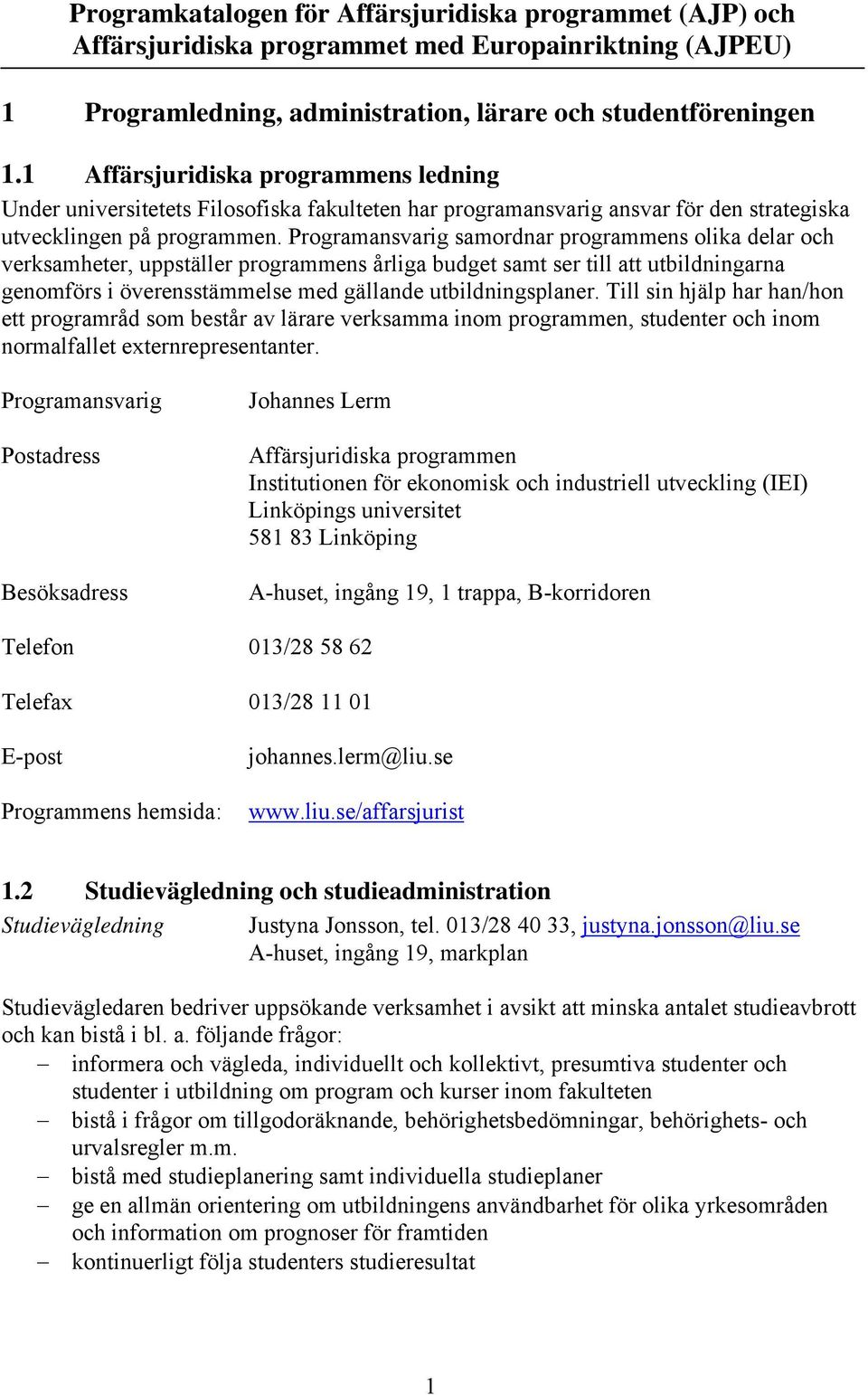 Programansvarig samordnar programmens olika delar och verksamheter, uppställer programmens årliga budget samt ser till att utbildningarna genomförs i överensstämmelse med gällande utbildningsplaner.