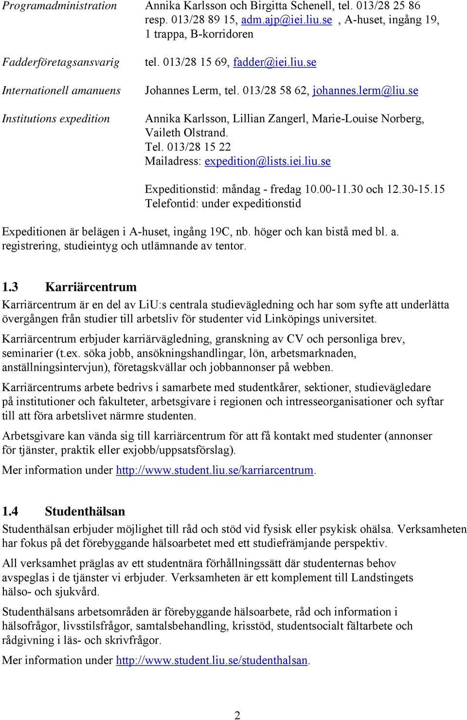 lerm@liu.se Annika Karlsson, Lillian Zangerl, Marie-Louise Norberg, Vaileth Olstrand. Tel. 013/28 15 22 Mailadress: expedition@lists.iei.liu.se Expeditionstid: måndag - fredag 10.00-11.30 och 12.