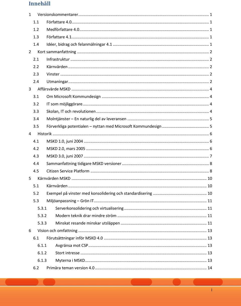 .. 4 3.4 Molntjänster En naturlig del av leveransen... 5 3.5 Förverkliga potentialen nyttan med Microsoft Kommundesign... 5 4 Historik... 6 4.1 MSKD 1.0, juni 2004... 6 4.2 MSKD 2.0, mars 2005... 6 4.3 MSKD 3.