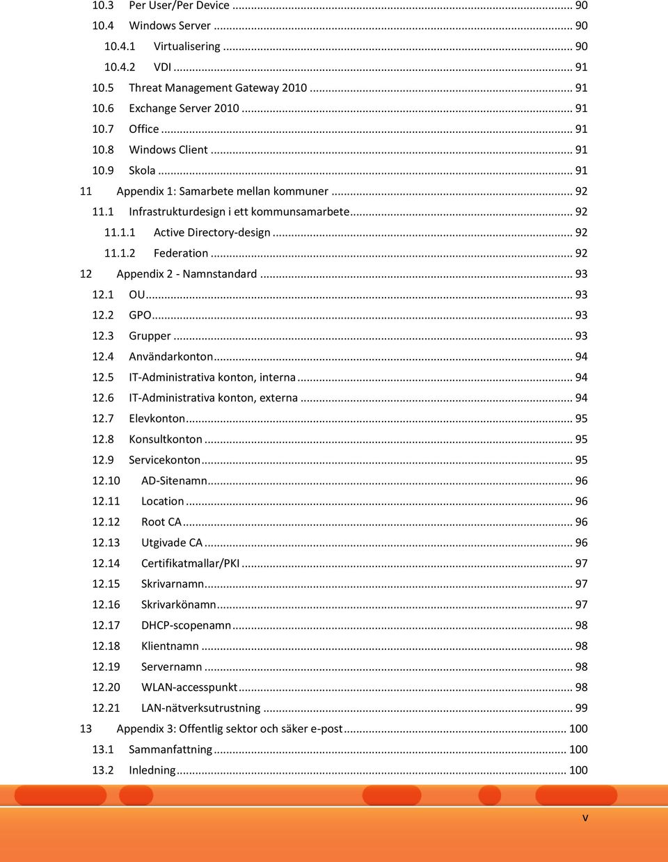 .. 92 12 Appendix 2 - Namnstandard... 93 12.1 OU... 93 12.2 GPO... 93 12.3 Grupper... 93 12.4 Användarkonton... 94 12.5 IT-Administrativa konton, interna... 94 12.6 IT-Administrativa konton, externa.