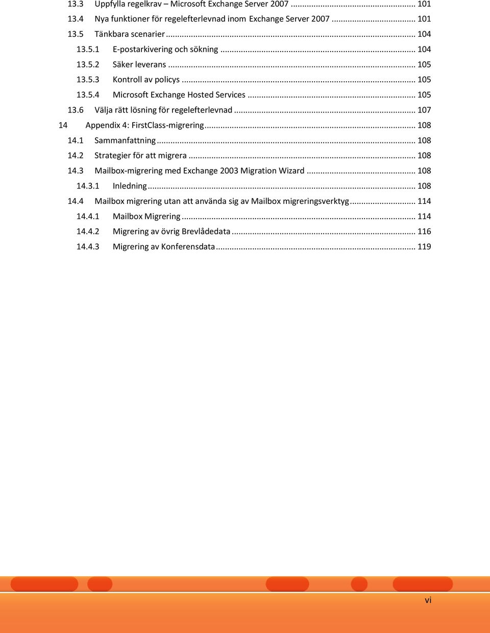 .. 107 14 Appendix 4: FirstClass-migrering... 108 14.1 Sammanfattning... 108 14.2 Strategier för att migrera... 108 14.3 Mailbox-migrering med Exchange 2003 Migration Wizard... 108 14.3.1 Inledning.