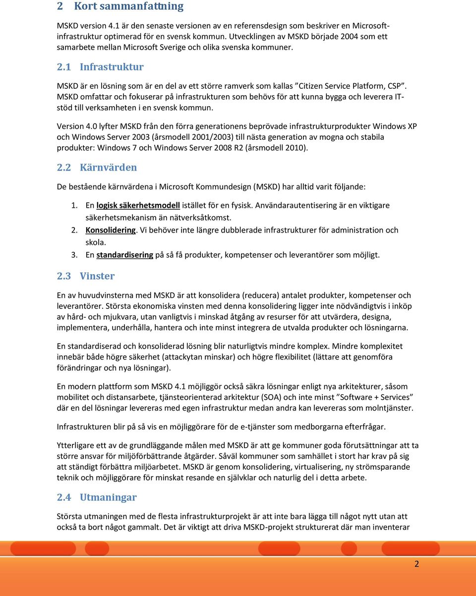 MSKD omfattar och fokuserar på infrastrukturen som behövs för att kunna bygga och leverera ITstöd till verksamheten i en svensk kommun. Version 4.