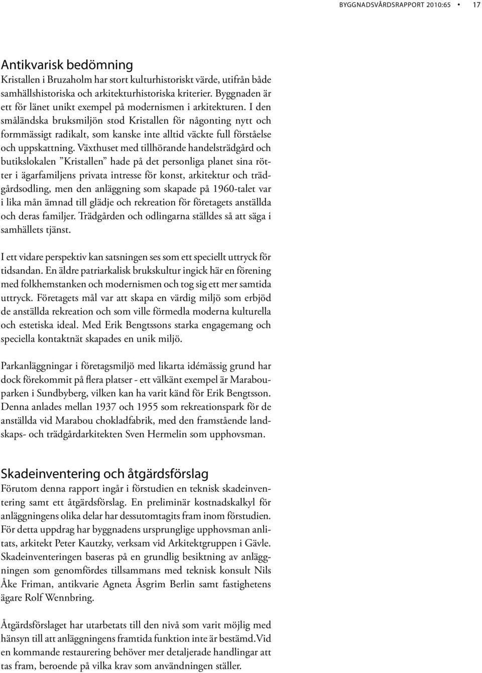 I den småländska bruksmiljön stod Kristallen för någonting nytt och formmässigt radikalt, som kanske inte alltid väckte full förståelse och uppskattning.