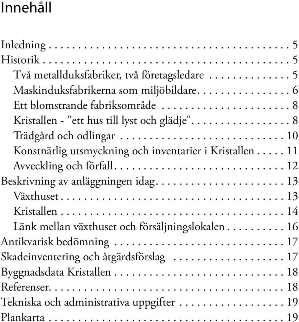 ............................ 10 Konstnärlig utsmyckning och inventarier i Kristallen...... 11 Avveckling och förfall............................. 12 Beskrivning av anläggningen idag...................... 13 Växthuset.