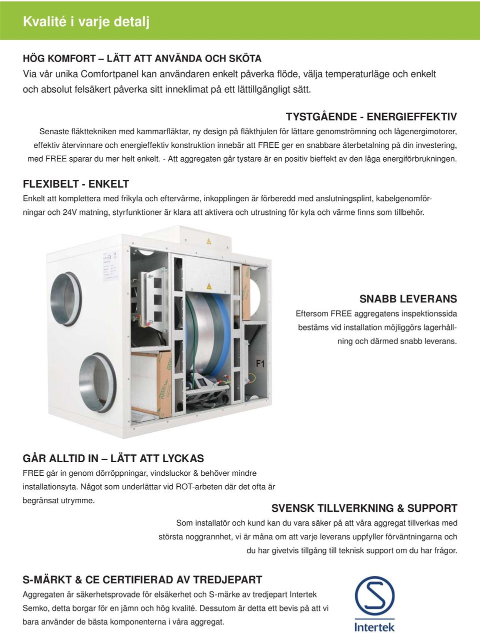 TYSTGÅENDE - ENERGIEFFEKTIV Senaste fl äkttekniken med kammarfl äktar, ny design på fl äkthjulen för lättare genomströmning och lågenergimotorer, effektiv återvinnare och energieffektiv konstruktion