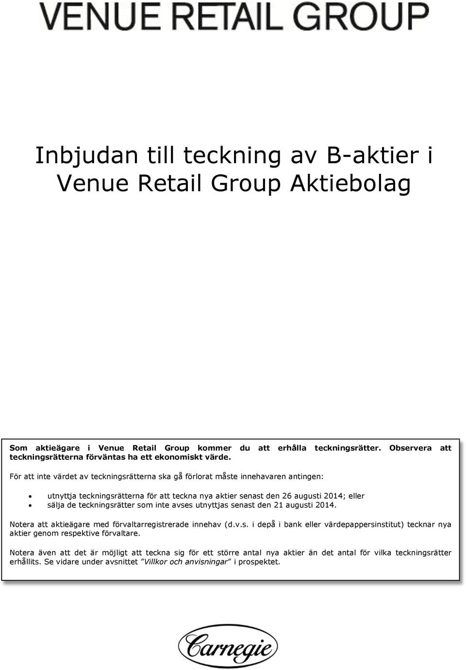 För att inte värdet av teckningsrätterna ska gå förlorat måste innehavaren antingen: utnyttja teckningsrätterna för att teckna nya aktier senast den 26 augusti 2014; eller sälja de teckningsrätter