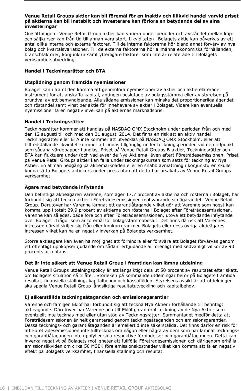 Likviditeten i Bolagets aktie kan påverkas av ett antal olika interna och externa faktorer. Till de interna faktorerna hör bland annat förvärv av nya bolag och kvartalsvariationer.