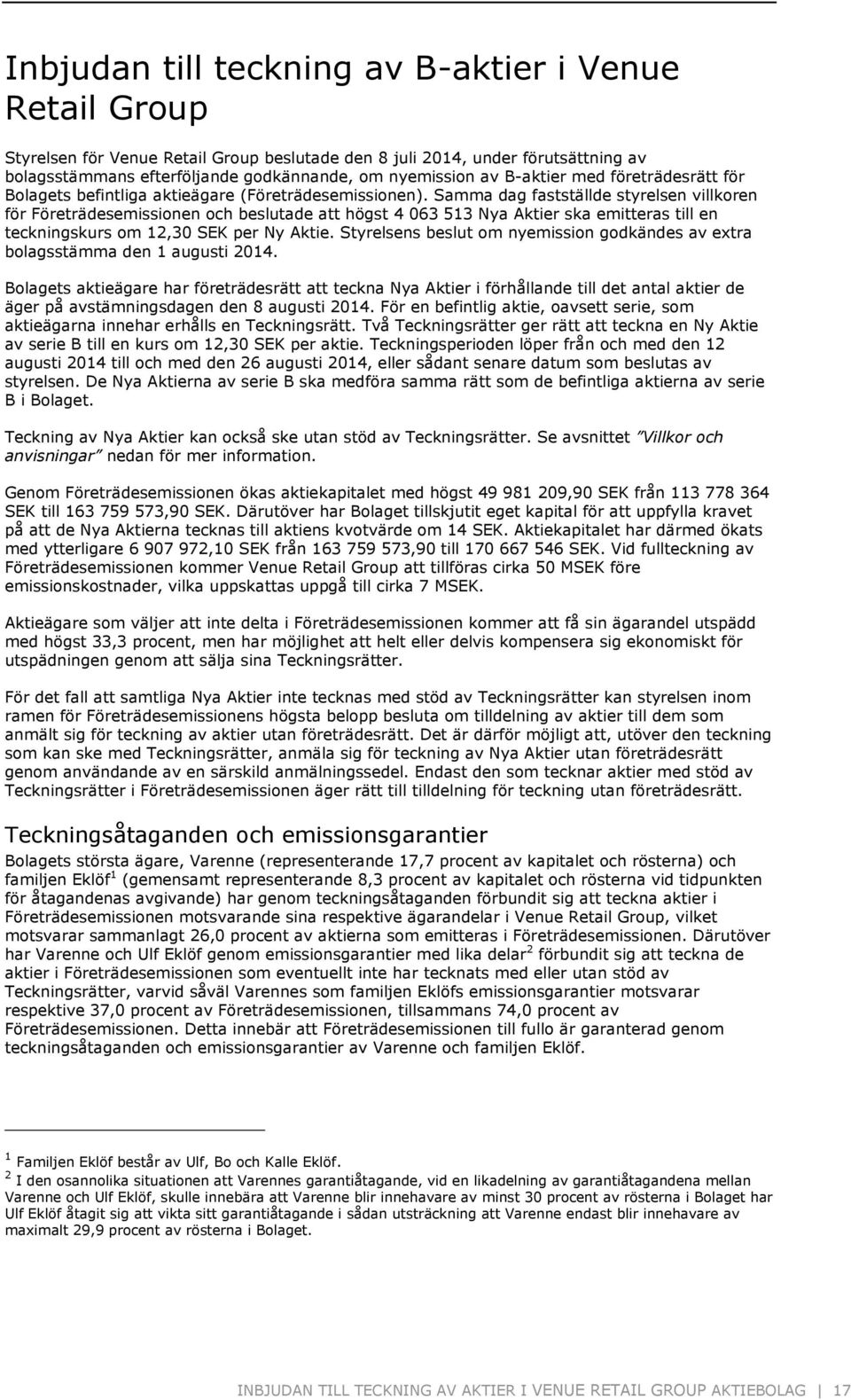 Samma dag fastställde styrelsen villkoren för Företrädesemissionen och beslutade att högst 4 063 513 Nya Aktier ska emitteras till en teckningskurs om 12,30 SEK per Ny Aktie.