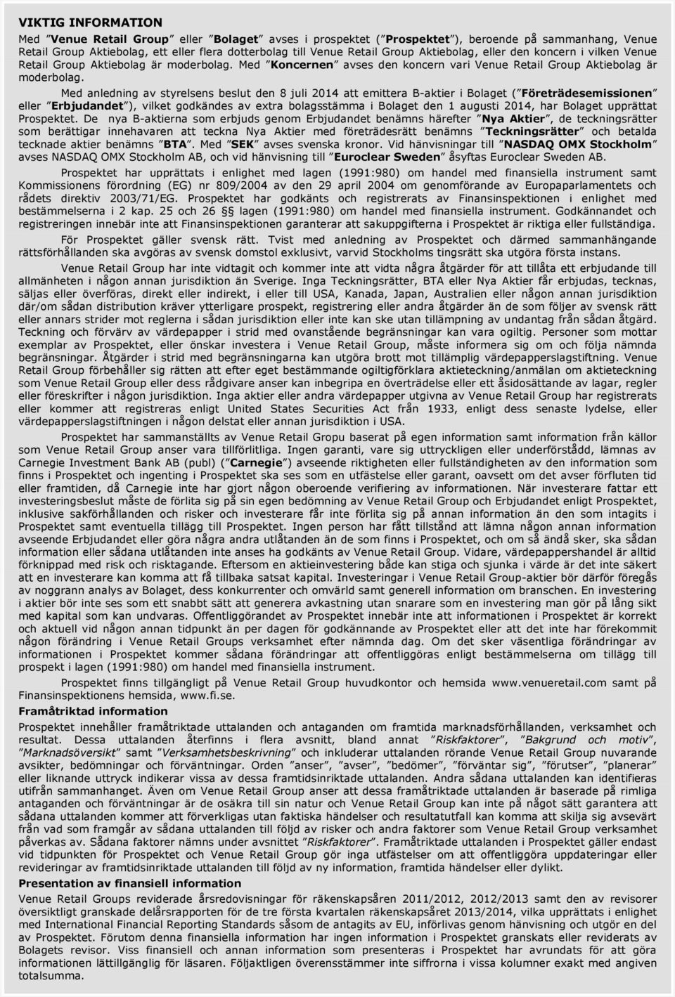 Med anledning av styrelsens beslut den 8 juli 2014 att emittera B-aktier i Bolaget ( Företrädesemissionen eller Erbjudandet ), vilket godkändes av extra bolagsstämma i Bolaget den 1 augusti 2014, har