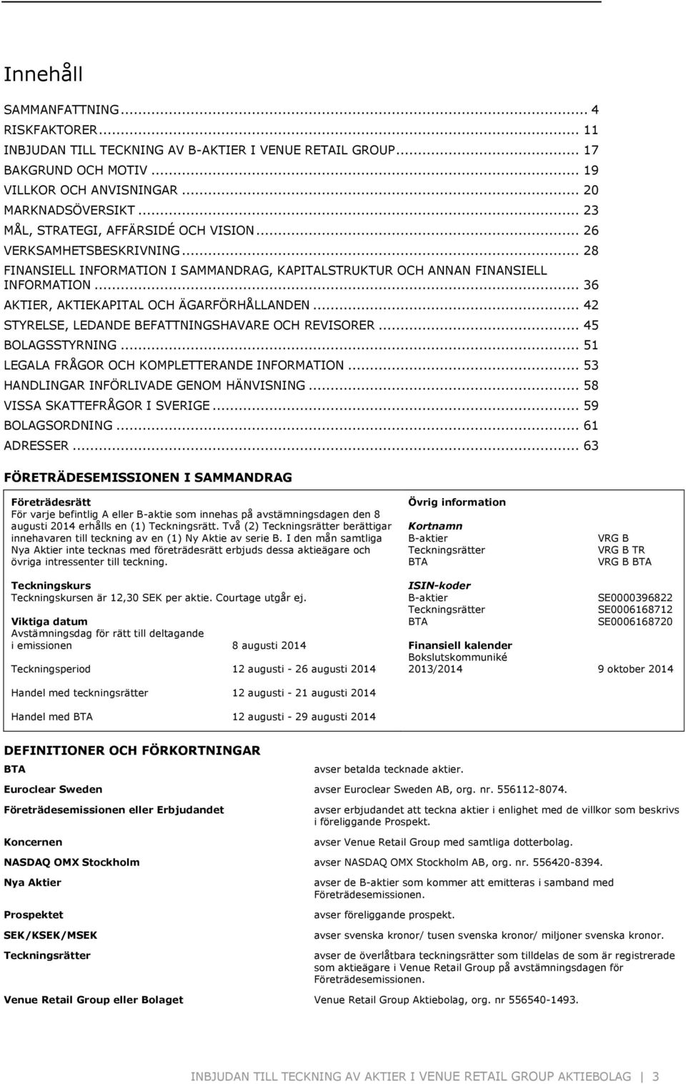 .. 36 AKTIER, AKTIEKAPITAL OCH ÄGARFÖRHÅLLANDEN... 42 STYRELSE, LEDANDE BEFATTNINGSHAVARE OCH REVISORER... 45 BOLAGSSTYRNING... 51 LEGALA FRÅGOR OCH KOMPLETTERANDE INFORMATION.