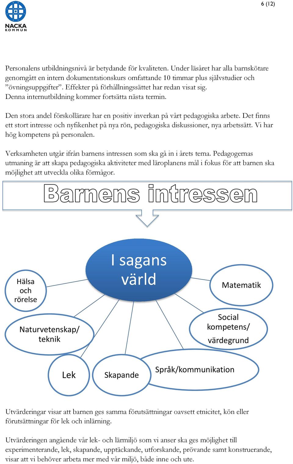 Det finns ett stort intresse och nyfikenhet på nya rön, pedagogiska diskussioner, nya arbetssätt. Vi har hög kompetens på personalen.